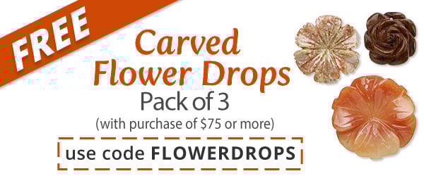 Free Carved Flower Drops with any purchase of $75 or more. Use the code FLOWERDROPS at checkout to claim offer. Click for more Details.
