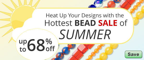 Save on our Hottest Bead Sale of Summer with discounts up to 68% off.