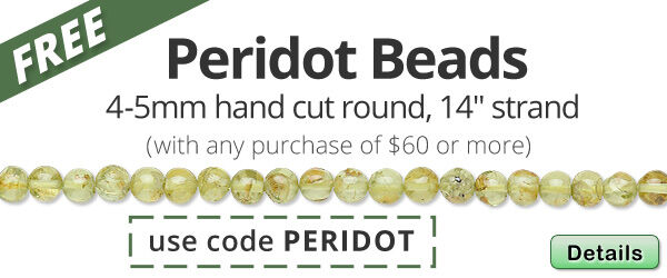 Free 14-inch Peridot Bead strand, 4-5mm hand-cut round with any purchase of $60 or more. Use the code PERIDOT at checkout to claim offer. Click for more Details.