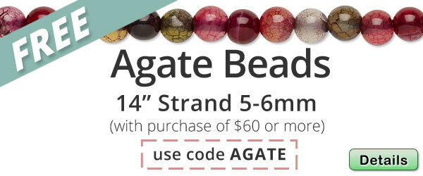 Free 14-inch Agate Beads strand, 5-6mm round with any purchase of $60 or more. Use the code AGATE at checkout to claim offer. Click for more Details.