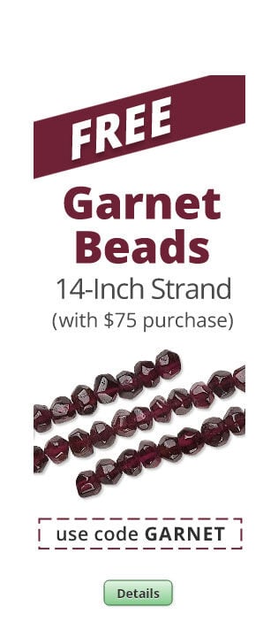 Free Garnet bead strand with any purchase of $75 or more. Use the code GARNET at checkout to claim offer. Click for more Details.