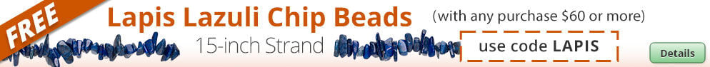 Free Lapis Lazuli Chip Beads with any purchase of $60 or more. Use the code LAPIS at checkout to claim offer. Click for more Details.