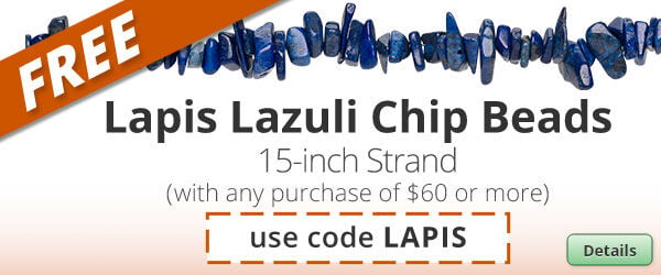 Free Lapis Lazuli Chip Beads with any purchase of $60 or more. Use the code LAPIS at checkout to claim offer. Click for more Details.