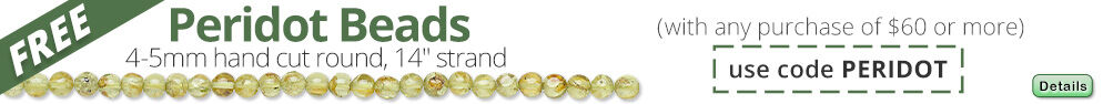 Free 14-inch Peridot Bead strand, 4-5mm hand-cut round with any purchase of $60 or more. Use the code PERIDOT at checkout to claim offer. Click for more Details.