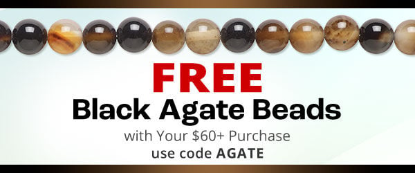 Free Black Agate Beads with any purchase of $60 or more. Use the code AGATE at checkout to claim offer.