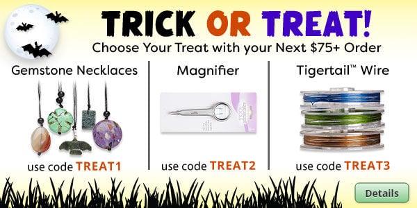 Free Choose Your Gift. Use the code TREAT1 at checkout to claim Gemstone and Glass Necklace Mix, 5 Pack, use code TREAT2 at checkout to claim Tweezers with Magnifier or use code TREAT2 at checkout to claim TigerTail&trade; Beading Wire Assortment, 3 8-ft spools with any purchase of $75 or more. Click for more Details.