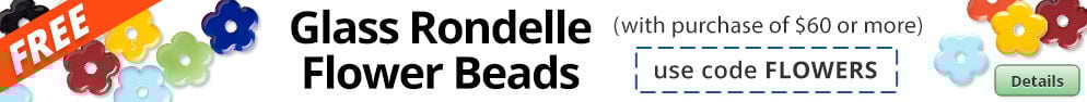 Free Glass Rondelle Flower Beads with any purchase of $60 or more. Use the code FLOWERS at checkout to claim offer. Click for more Details.