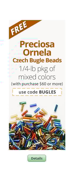 Free Preciosa Ornela Czech Bugle Beads (mixed colors) with any purchase of $60 or more. Use the code BUGLES at checkout to claim offer. Click for more Details.