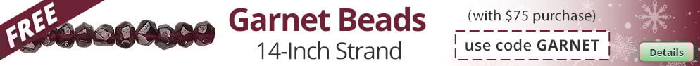 Free Garnet bead strand with any purchase of $75 or more. Use the code GARNET at checkout to claim offer. Click for more Details.