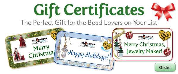Order Gift Certificates. A perfect gift for the bead lovers on your list.