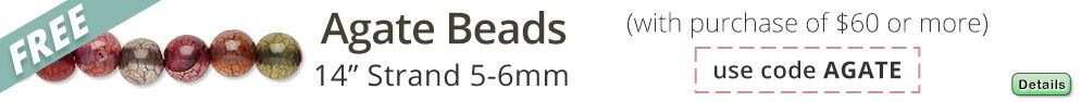 Free 14-inch Agate Beads strand, 5-6mm round with any purchase of $60 or more. Use the code AGATE at checkout to claim offer. Click for more Details.
