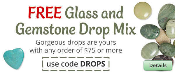 Free Glass and Gemstone Drop Mix with any purchase of $75 or more. Use the code DROPS at checkout to claim offer. Click for more Details.