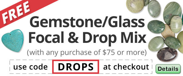 Free Gemstone/Glass Focal and Drop, Mixed 10 Pack with any purchase of $75 or more. Use the code DROPS at checkout to claim offer. Click for more Details.