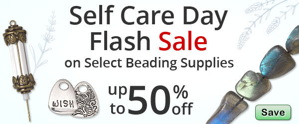 Save on our Self Care Day Flash Sale with discounts up to 50% off on select jewelry supplies.