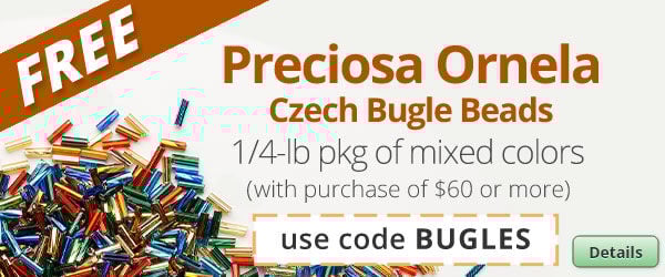 Free Preciosa Ornela Czech Bugle Beads (mixed colors) with any purchase of $60 or more. Use the code BUGLES at checkout to claim offer. Click for more Details.
